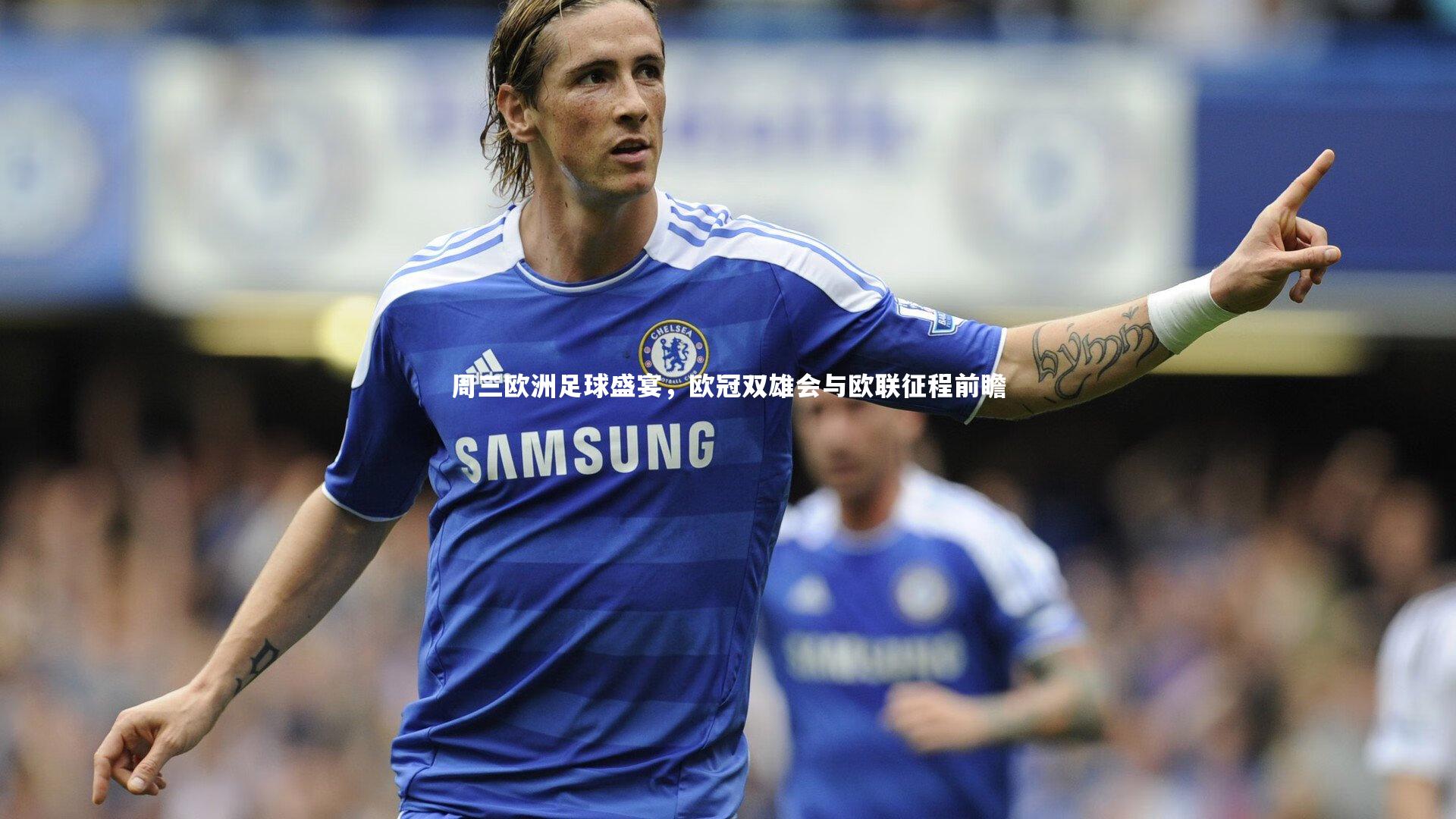 周三欧洲足球盛宴，欧冠双雄会与欧联征程前瞻