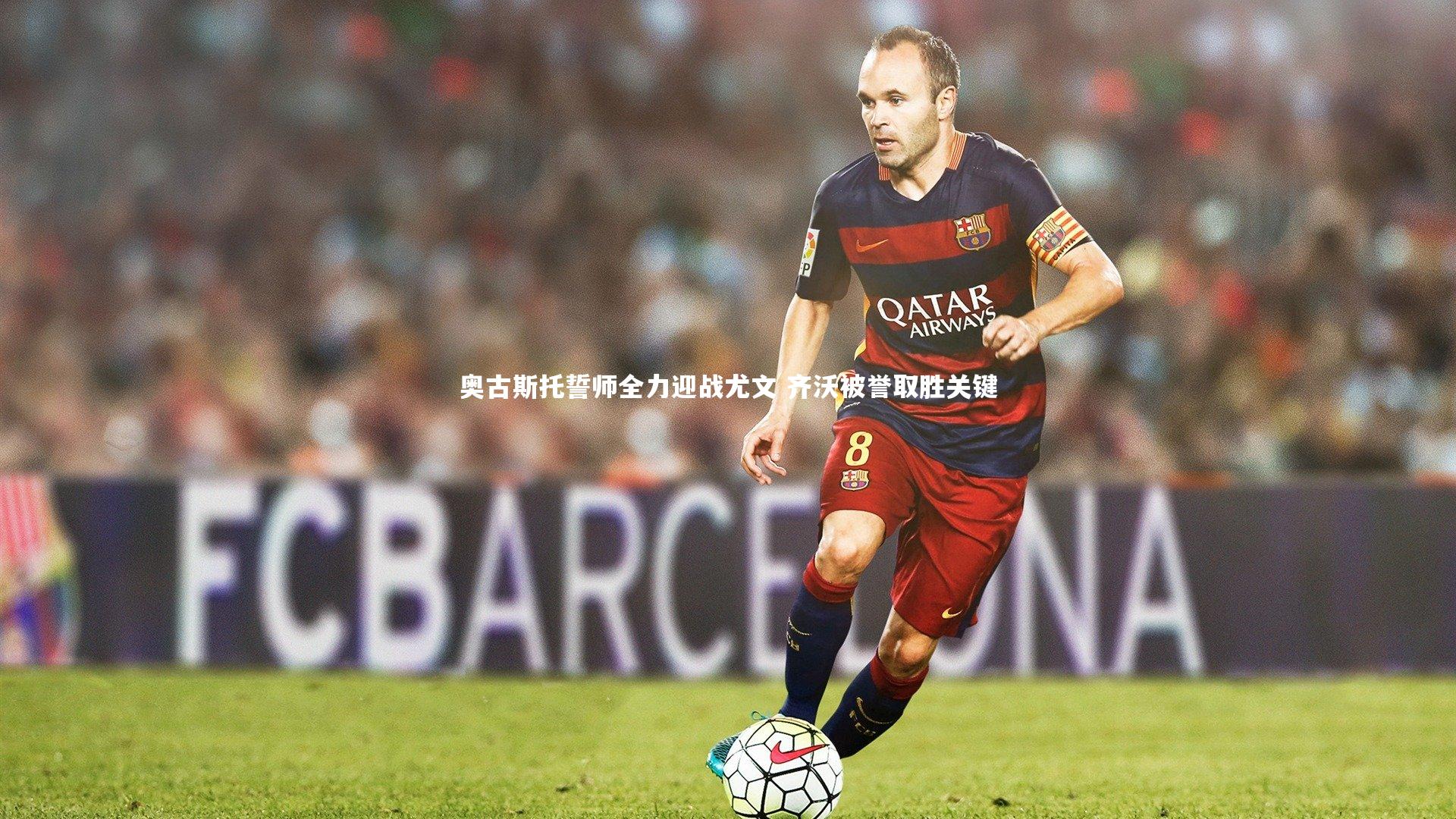 奥古斯托誓师全力迎战尤文 齐沃被誉取胜关键