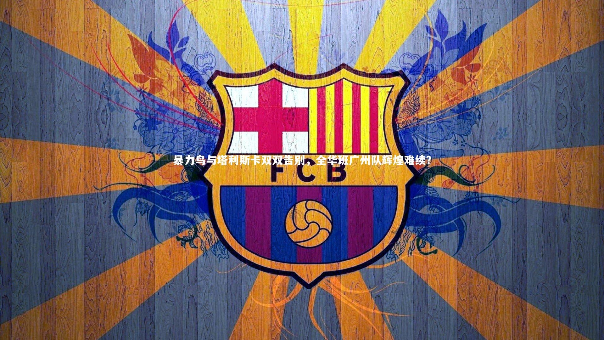 暴力鸟与塔利斯卡双双告别，全华班广州队辉煌难续？